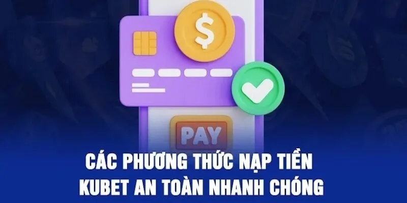 Nạp tiền Kubet là một trong những thao tác cơ bản và quan trọng nhất khi tham gia cá cược tại nhà cái Kubet