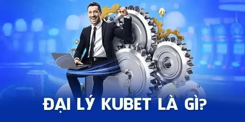 Đại lý Kubet là đơn vị được ủy quyền chính thức từ nhà cái Kubet